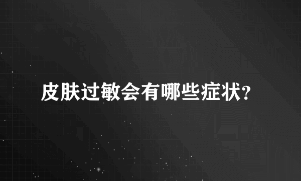 皮肤过敏会有哪些症状？