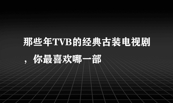 那些年TVB的经典古装电视剧，你最喜欢哪一部