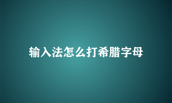 输入法怎么打希腊字母