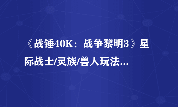 《战锤40K：战争黎明3》星际战士/灵族/兽人玩法及技能效果动图分享