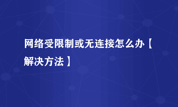 网络受限制或无连接怎么办【解决方法】