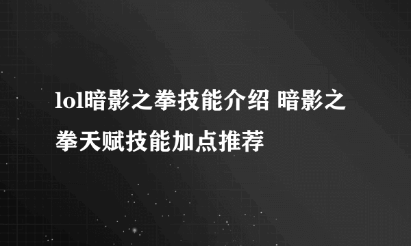 lol暗影之拳技能介绍 暗影之拳天赋技能加点推荐