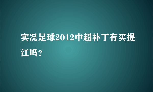 实况足球2012中超补丁有买提江吗？