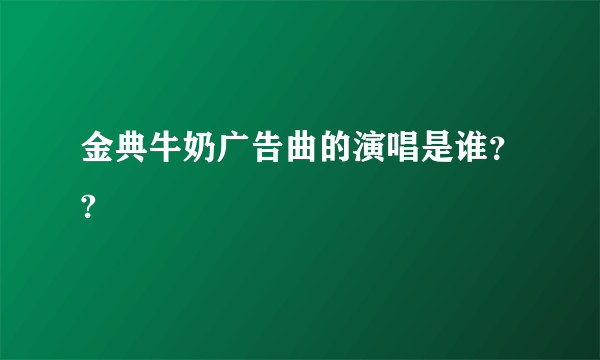 金典牛奶广告曲的演唱是谁？?