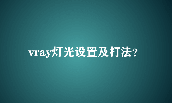 vray灯光设置及打法？