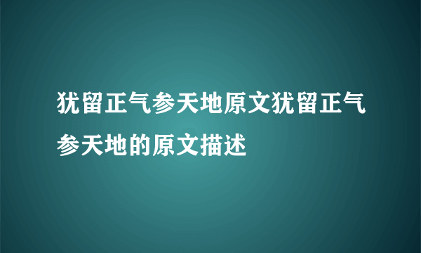 犹留正气参天地原文犹留正气参天地的原文描述