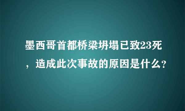 墨西哥首都桥梁坍塌已致23死，造成此次事故的原因是什么？