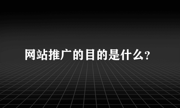 网站推广的目的是什么？