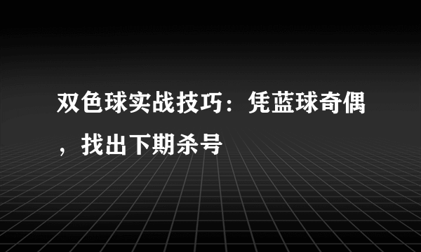 双色球实战技巧：凭蓝球奇偶，找出下期杀号