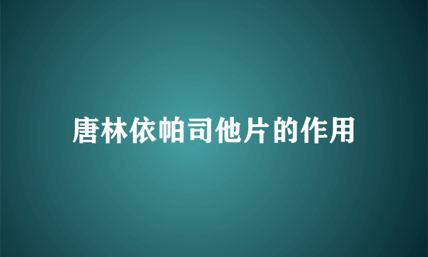 唐林依帕司他片的作用