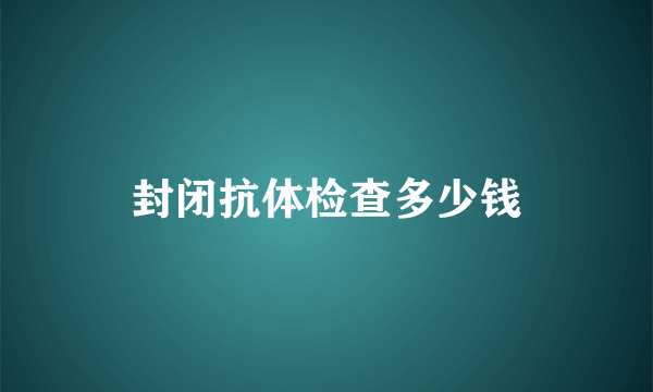 封闭抗体检查多少钱