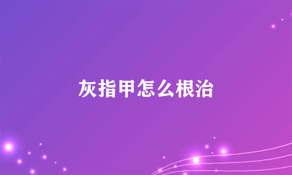 灰指甲怎么根治