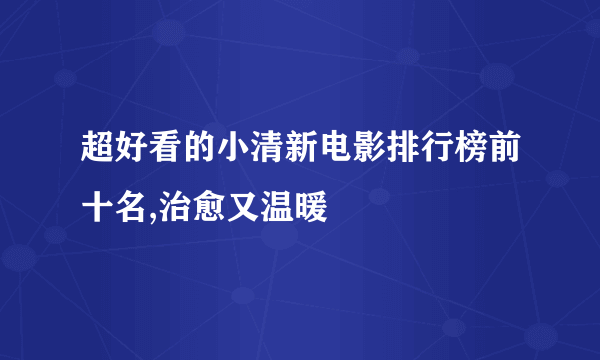 超好看的小清新电影排行榜前十名,治愈又温暖