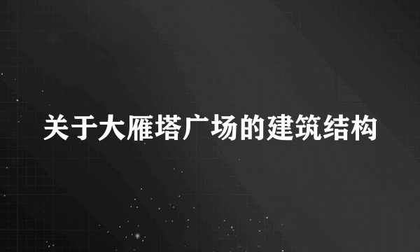 关于大雁塔广场的建筑结构