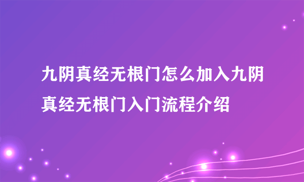 九阴真经无根门怎么加入九阴真经无根门入门流程介绍