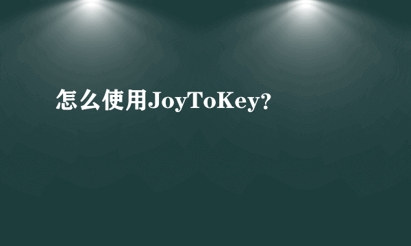 怎么使用JoyToKey？