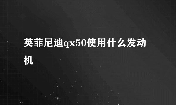 英菲尼迪qx50使用什么发动机