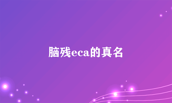 脑残eca的真名