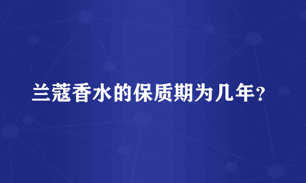 兰蔻香水的保质期为几年？