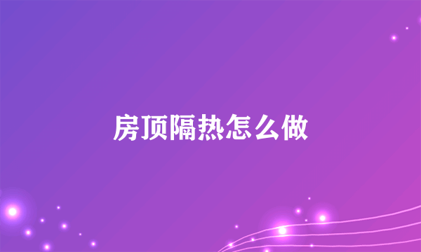 房顶隔热怎么做