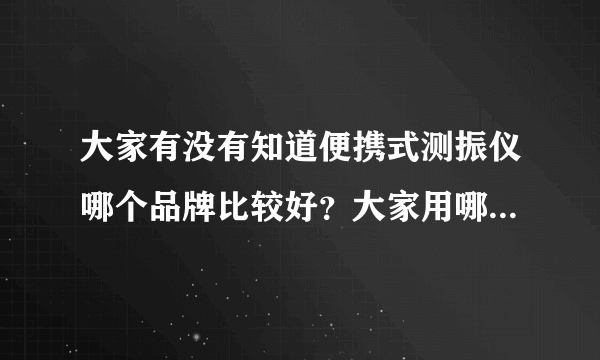 大家有没有知道便携式测振仪哪个品牌比较好？大家用哪家的比较多？