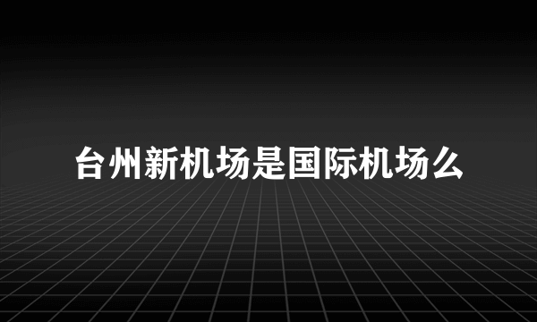 台州新机场是国际机场么