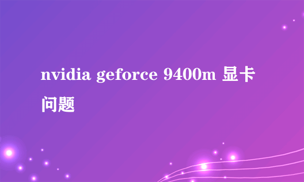 nvidia geforce 9400m 显卡问题