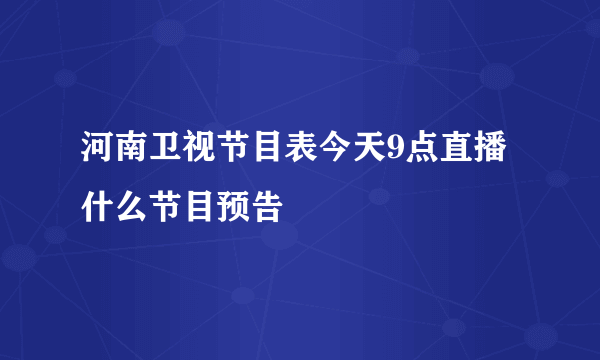 河南卫视节目表今天9点直播什么节目预告