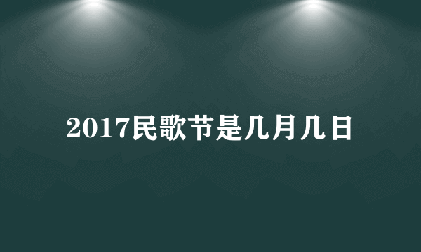 2017民歌节是几月几日