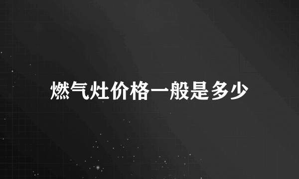 燃气灶价格一般是多少