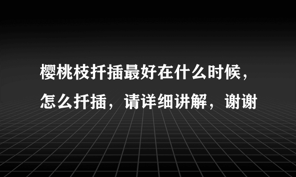 樱桃枝扦插最好在什么时候，怎么扦插，请详细讲解，谢谢