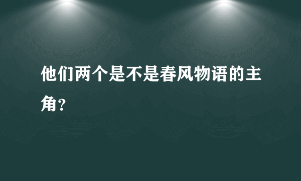 他们两个是不是春风物语的主角？