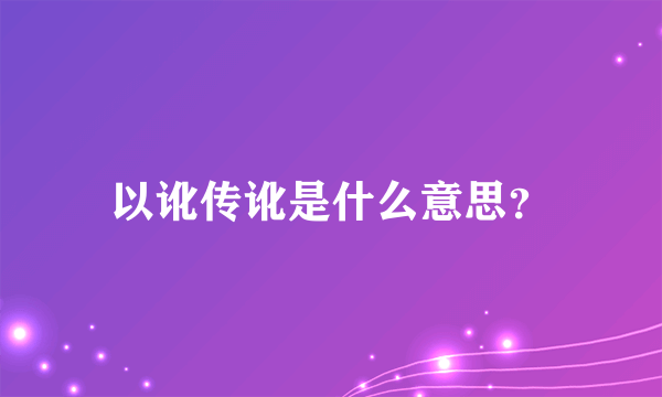 以讹传讹是什么意思？