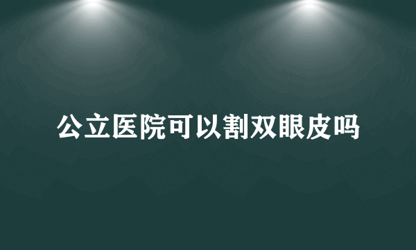 公立医院可以割双眼皮吗