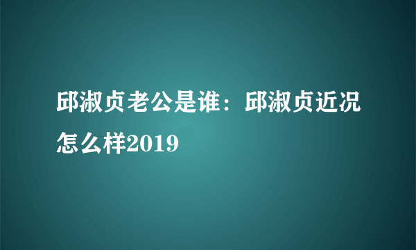 邱淑贞老公是谁：邱淑贞近况怎么样2019