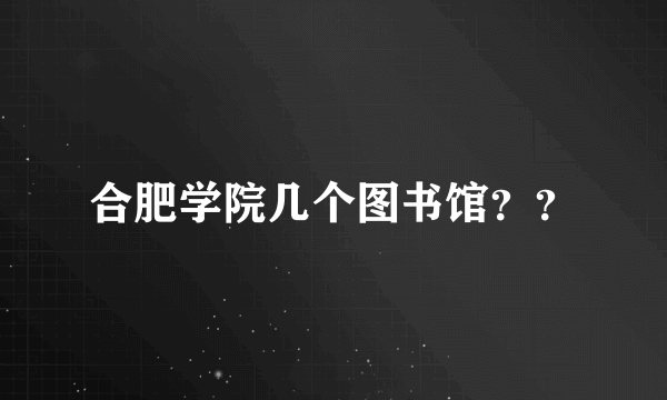 合肥学院几个图书馆？？