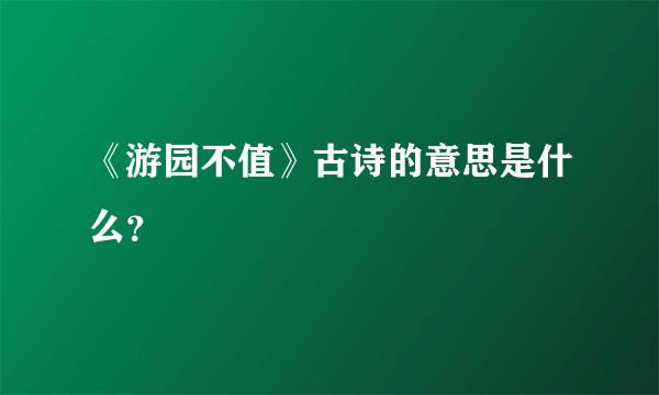 《游园不值》古诗的意思是什么？