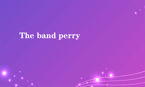 The band perry