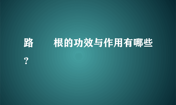 路邊荊根的功效与作用有哪些？