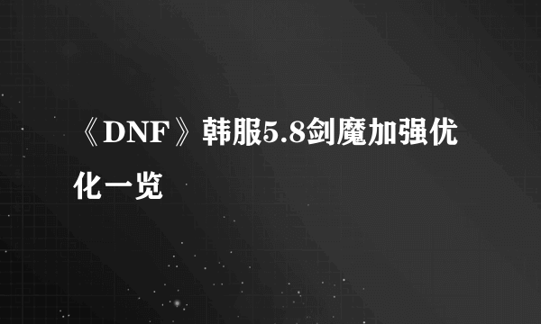 《DNF》韩服5.8剑魔加强优化一览