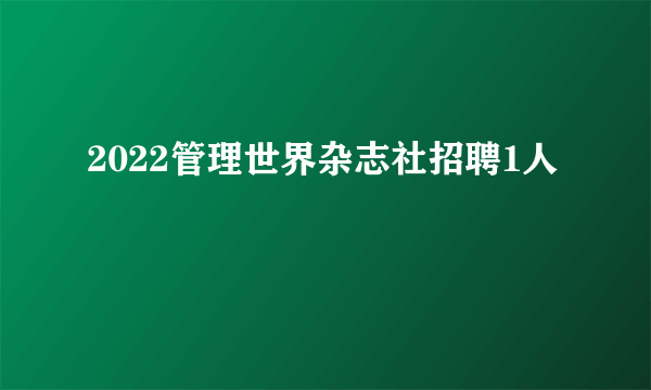 2022管理世界杂志社招聘1人