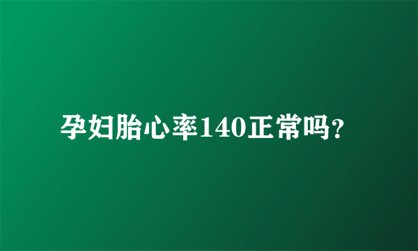 孕妇胎心率140正常吗？