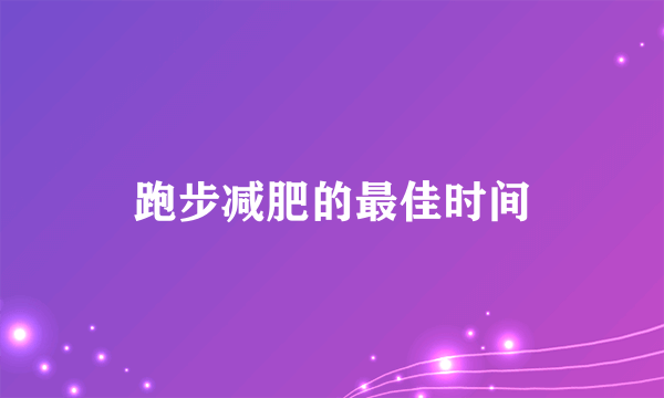 跑步减肥的最佳时间