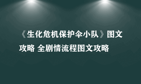 《生化危机保护伞小队》图文攻略 全剧情流程图文攻略