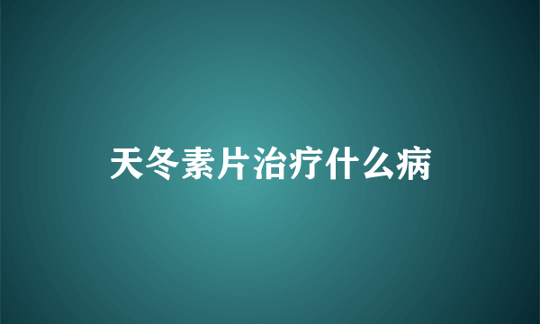 天冬素片治疗什么病