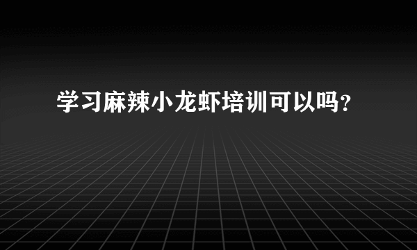 学习麻辣小龙虾培训可以吗？