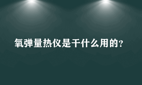 氧弹量热仪是干什么用的？