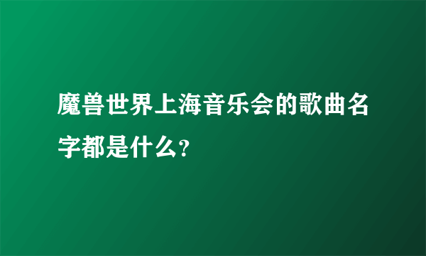 魔兽世界上海音乐会的歌曲名字都是什么？