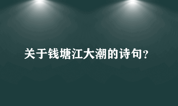 关于钱塘江大潮的诗句？