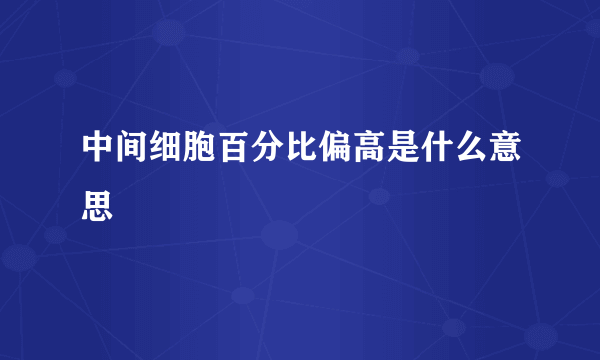 中间细胞百分比偏高是什么意思